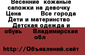 Весенние  кожаные сапожки на девочку › Цена ­ 450 - Все города Дети и материнство » Детская одежда и обувь   . Владимирская обл.